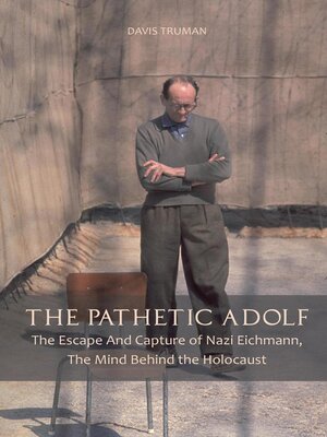 cover image of The Pathetic Adolf  the Escape and Capture of Nazi Eichmann, the Mind Behind the Holocaust